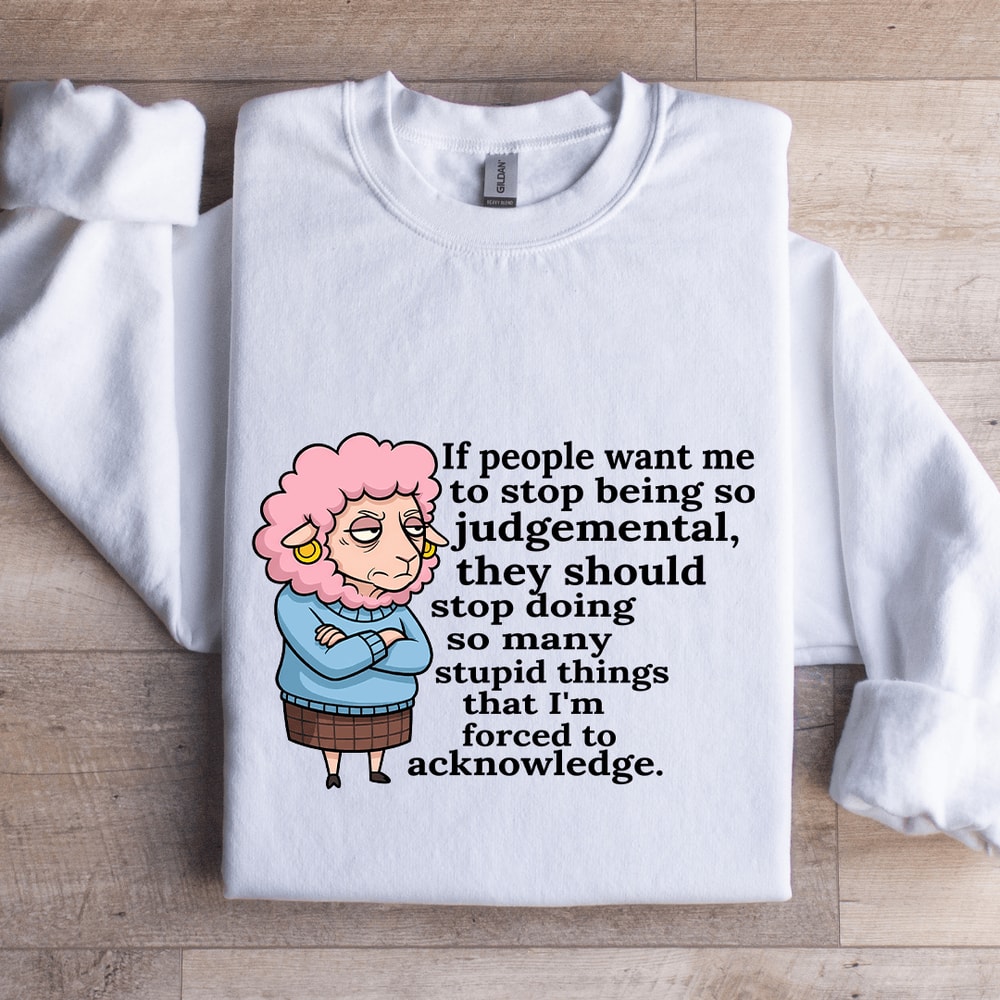 If People Want Me To Stop Being So Judgemental Sweatshirt 1