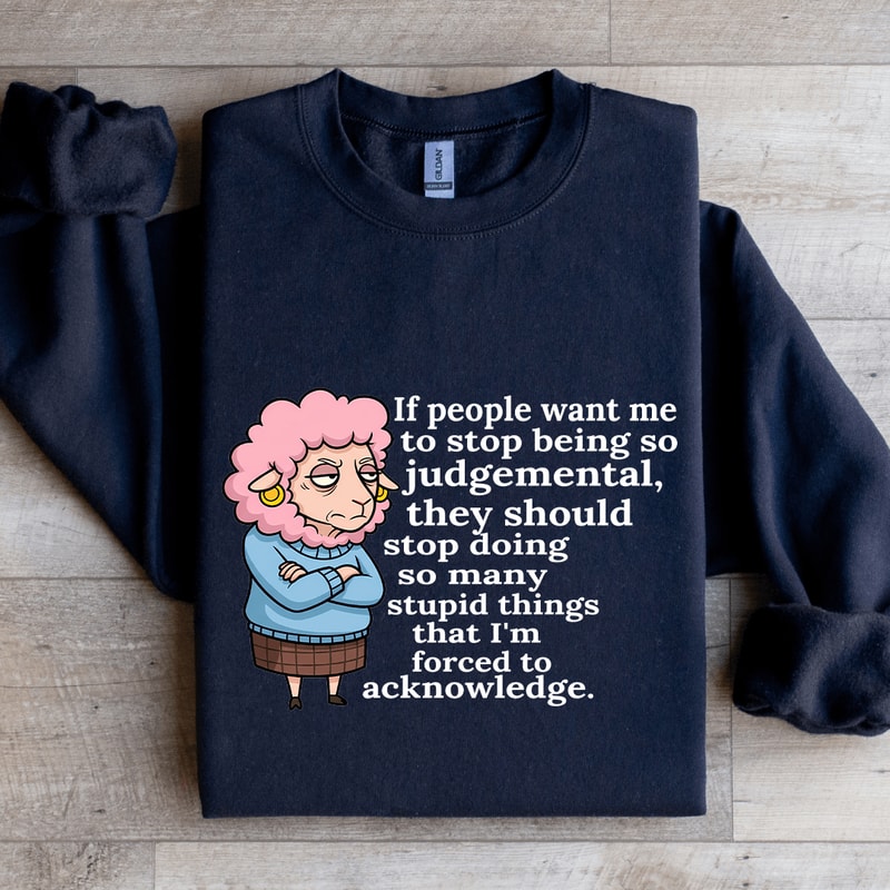 If People Want Me To Stop Being So Judgemental Sweatshirt 2