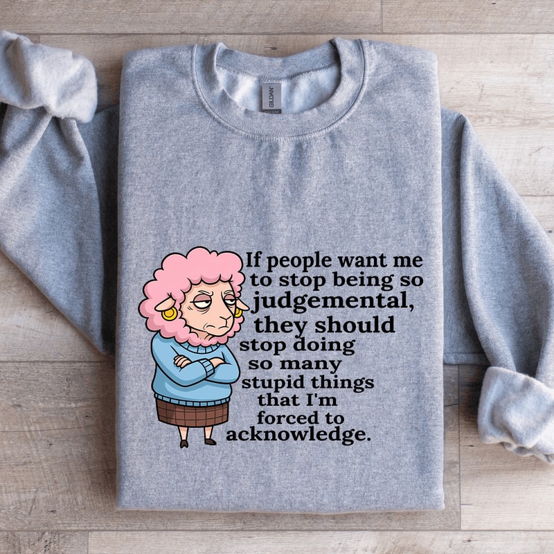 If People Want Me To Stop Being So Judgemental Sweatshirt 3