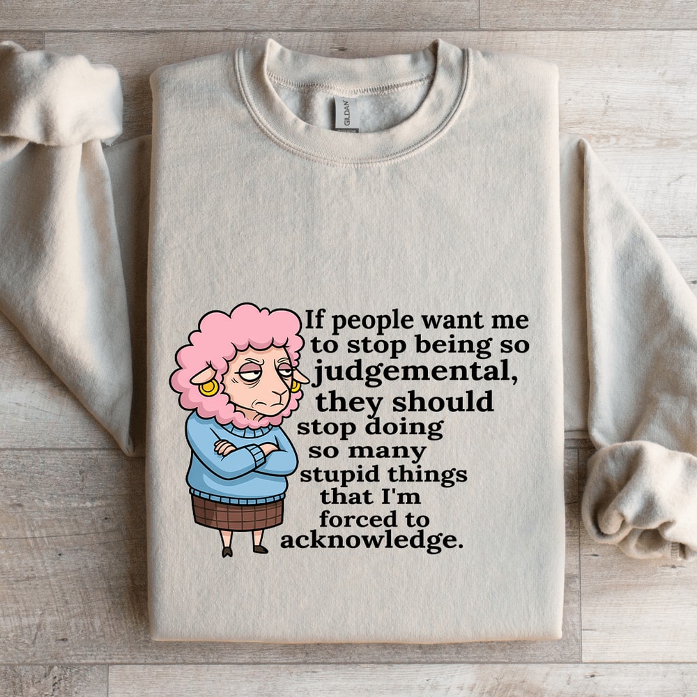 If People Want Me To Stop Being So Judgemental Sweatshirt 4