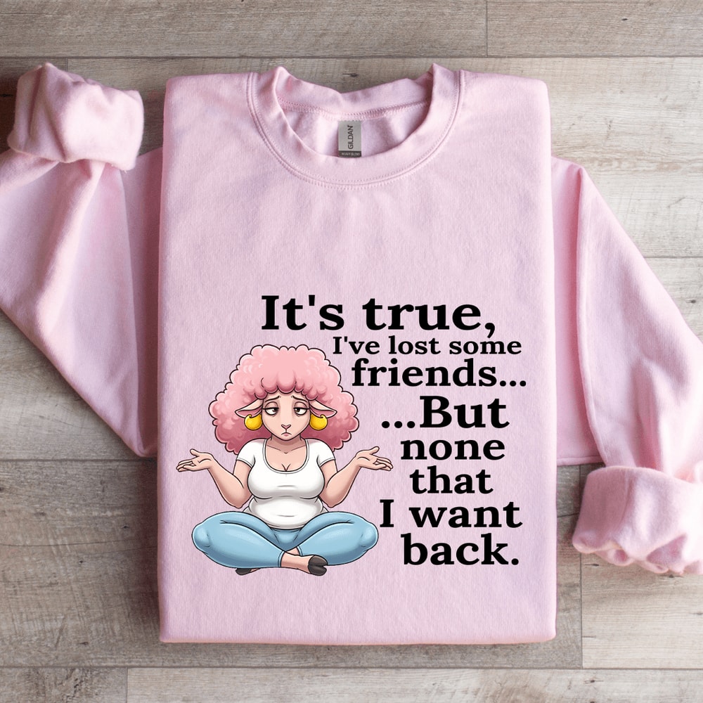 Its True Ive Lost Some Friends Sweatshirt 3