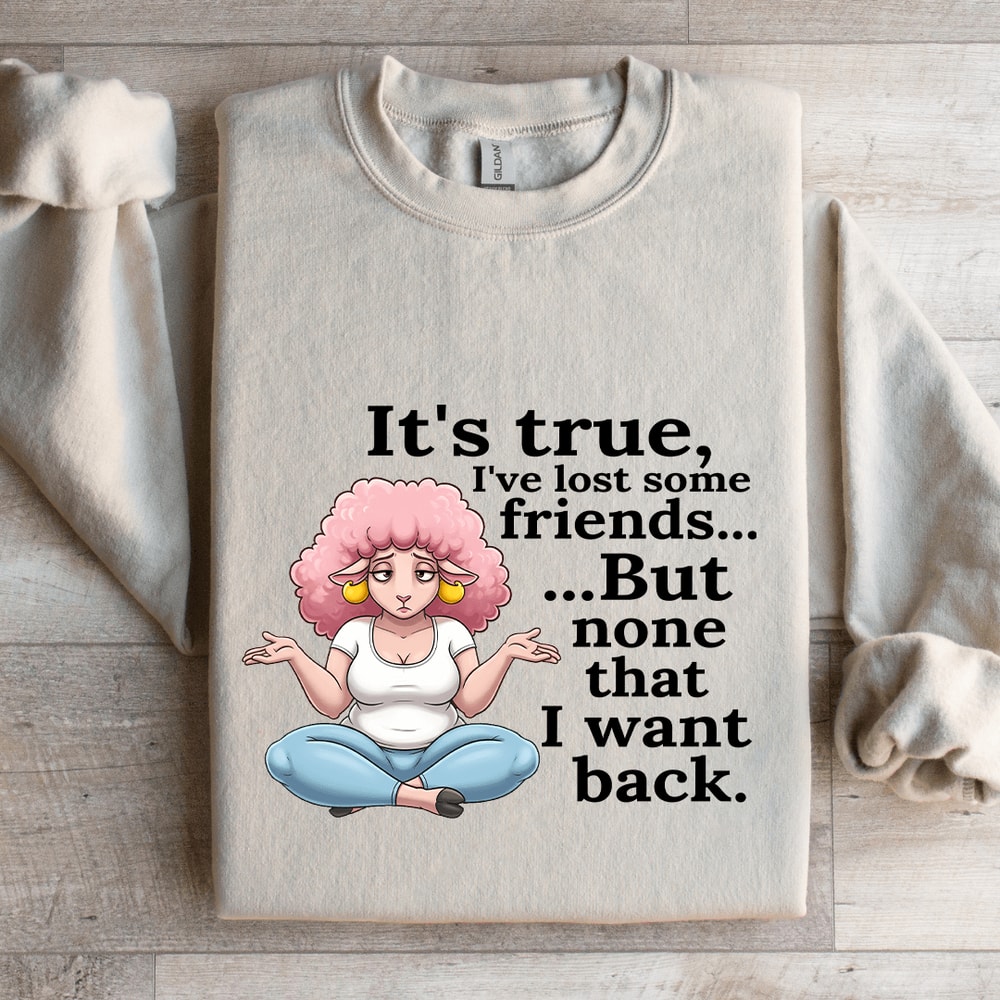 Its True Ive Lost Some Friends Sweatshirt 4