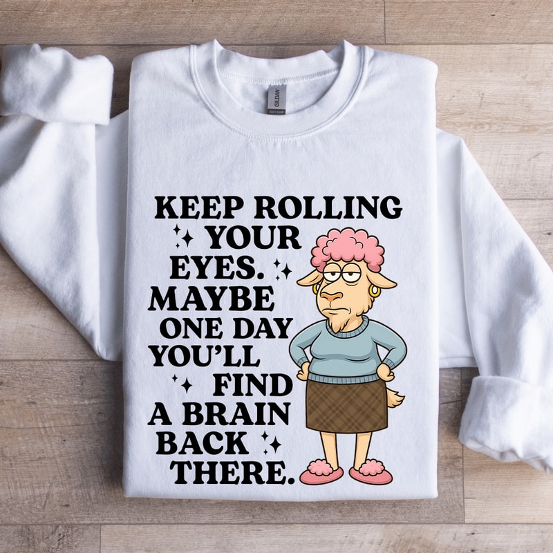 Keep Rolling Your Eyes Sweatshirt 1