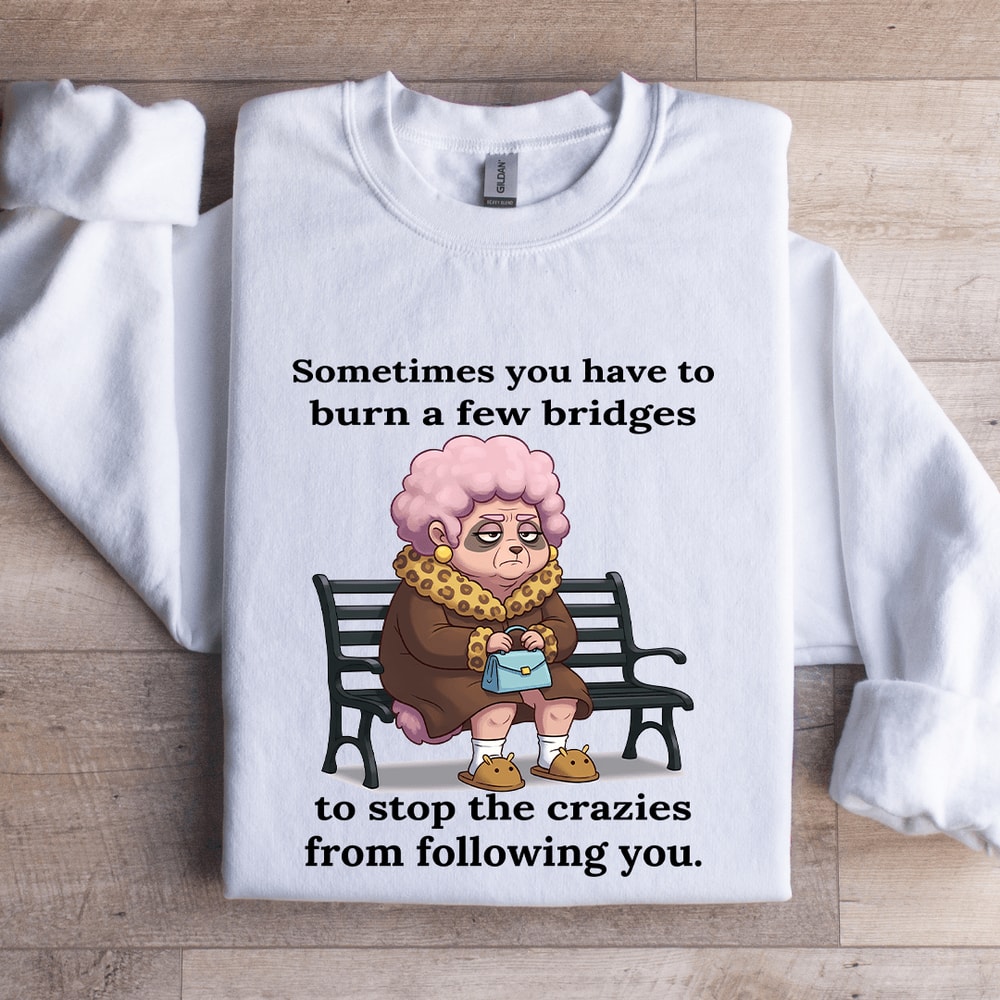 Sometimes You Have To Burn A Few Bridges Sweatshirt 1