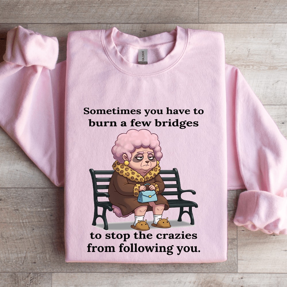 Sometimes You Have To Burn A Few Bridges Sweatshirt 4