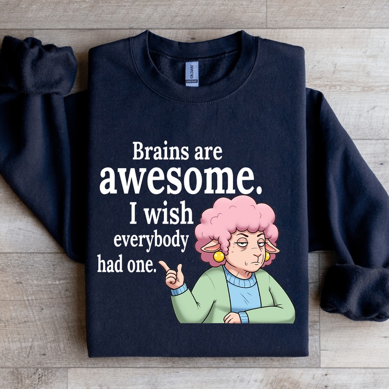 Brains Are Awesome I Wish Everybody Had One Sweatshirt 0