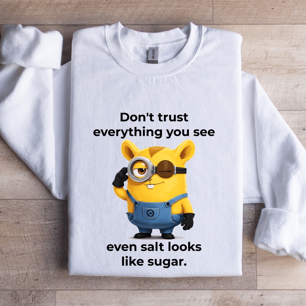 Dont Trust Everything You See Even Salt Looks Like Sugar Sweatshirt 1