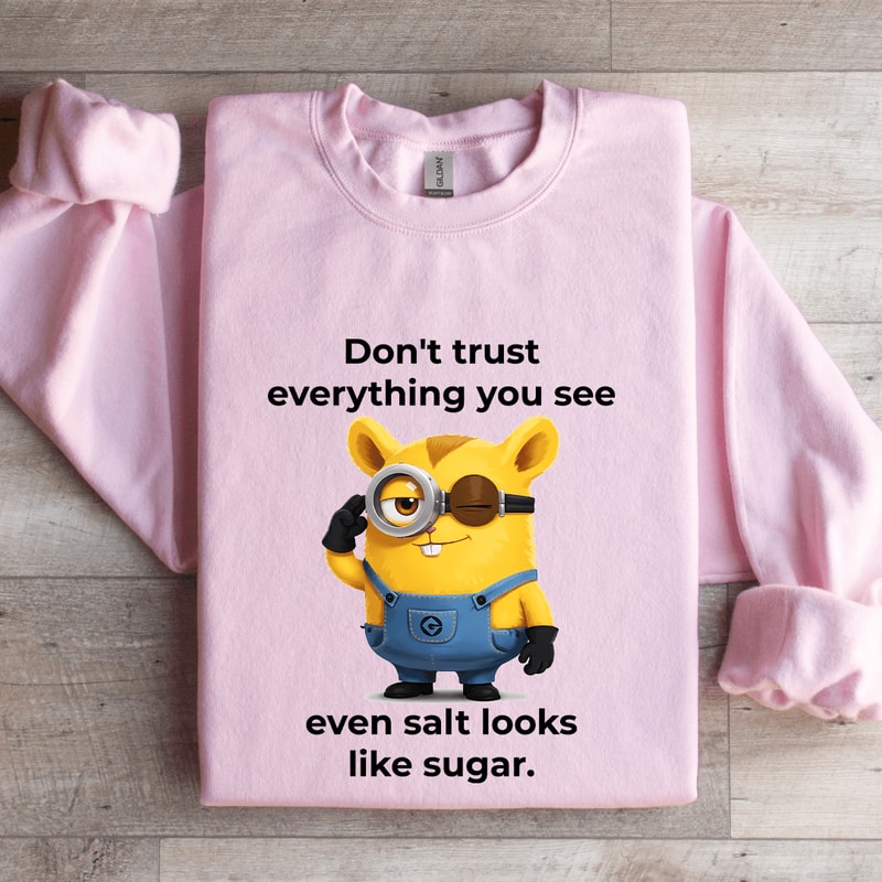 Dont Trust Everything You See Even Salt Looks Like Sugar Sweatshirt 4