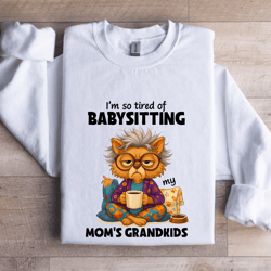 i'm so tired of babysitting my mom's grandkids sweatshirt