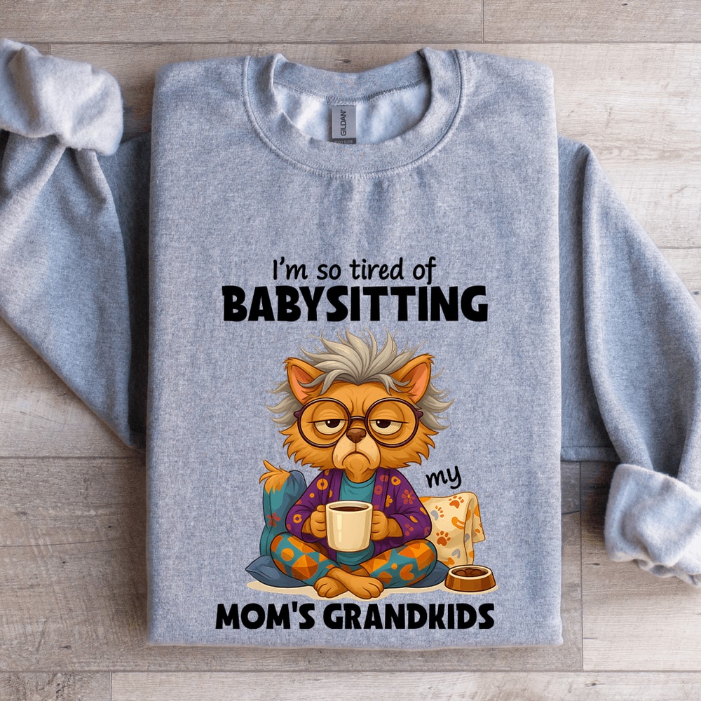 Im So Tired OF Babysitting My Moms Grandkids Sweatshirt 2