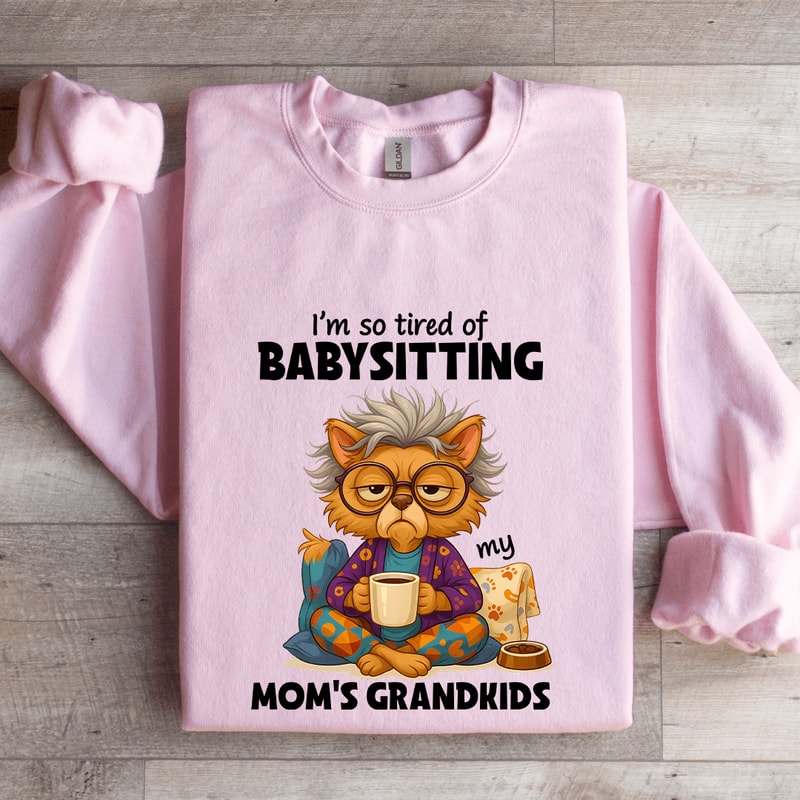Im So Tired OF Babysitting My Moms Grandkids Sweatshirt 3
