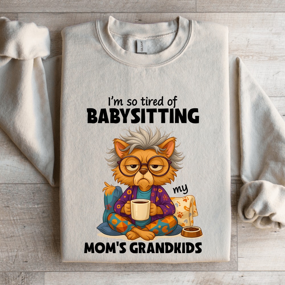 Im So Tired OF Babysitting My Moms Grandkids Sweatshirt 4