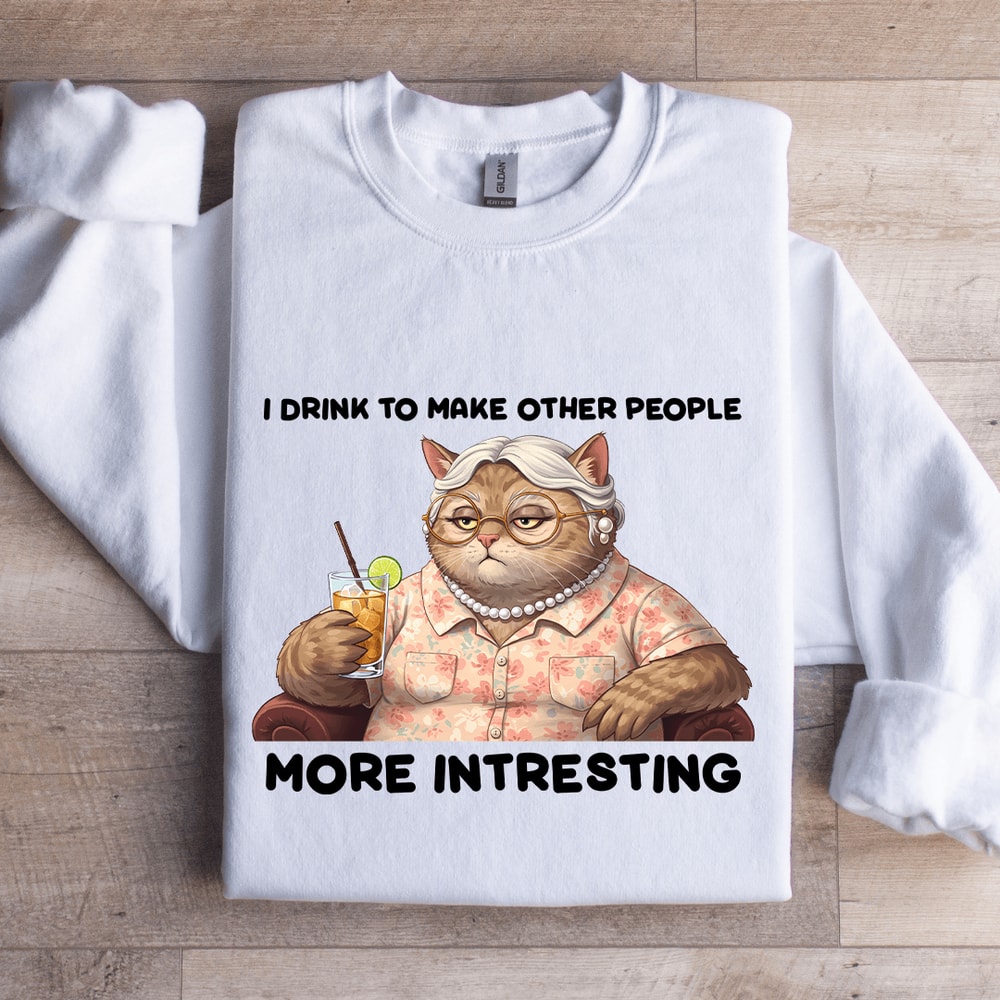 I Drink To Make Other People More Intresting Sweatshirt 1