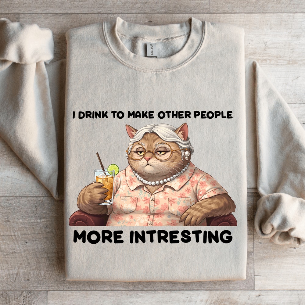I Drink To Make Other People More Intresting Sweatshirt 0