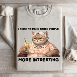 i drink to make other people more intresting sweatshirt