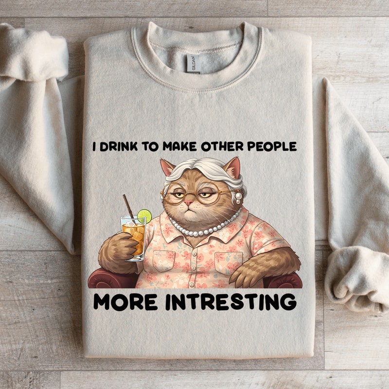 I Drink To Make Other People More Intresting Sweatshirt 0