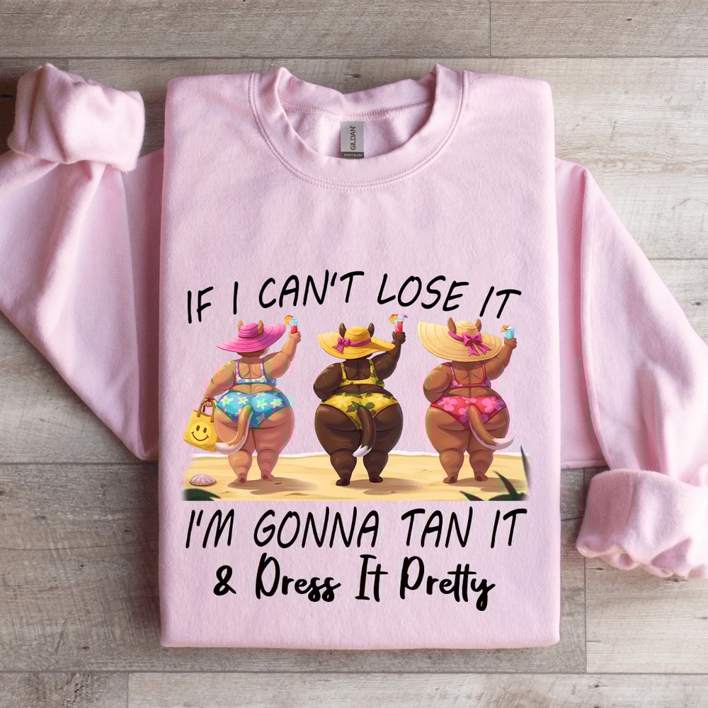 If I Cant Lose It Im Gonna Tan It Dress It Pretty Sweatshirt 3