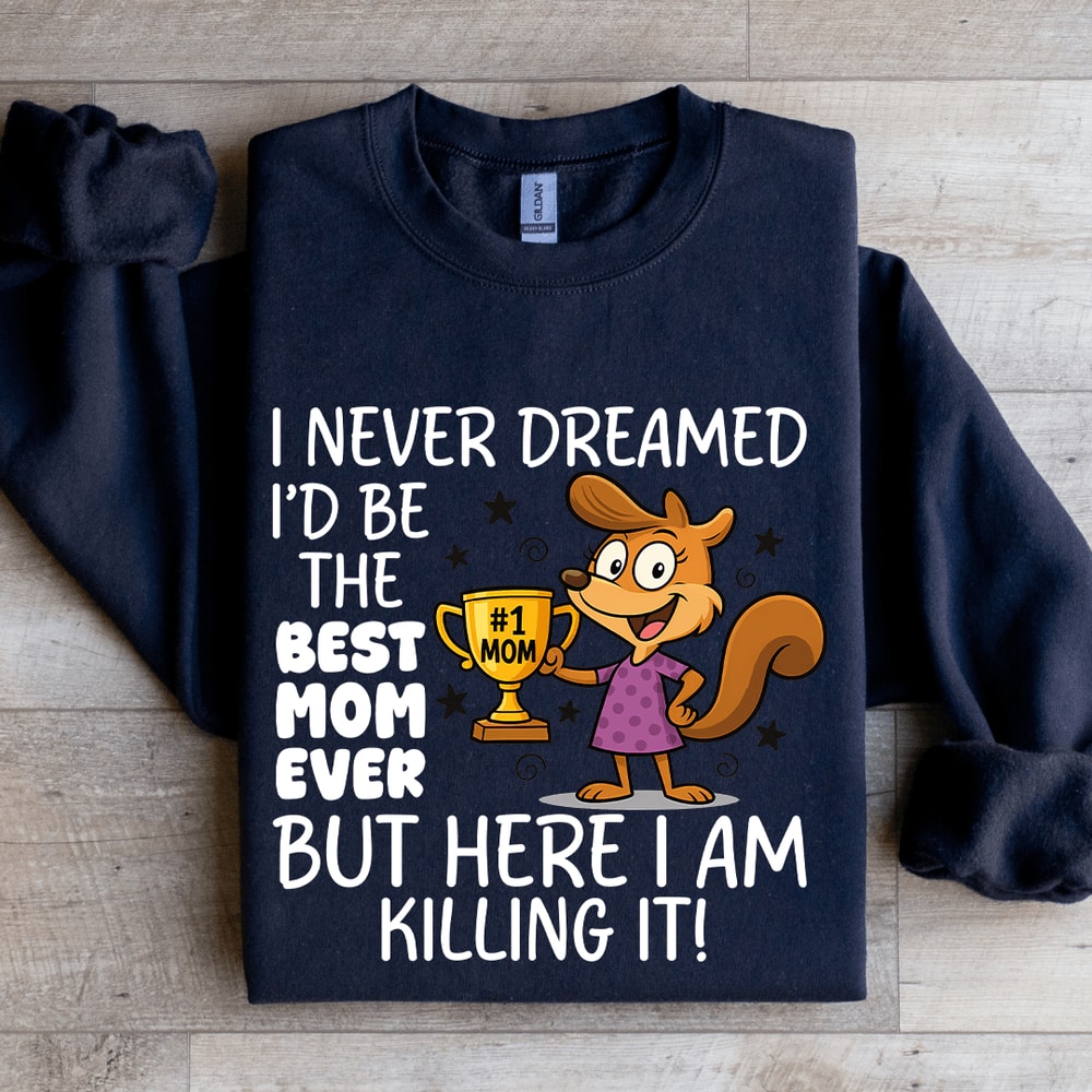 I Never Dreamed Id Be The Best Mom Ever Sweatshirt 0