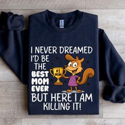 i never dreamed id be the best mom ever sweatshirt