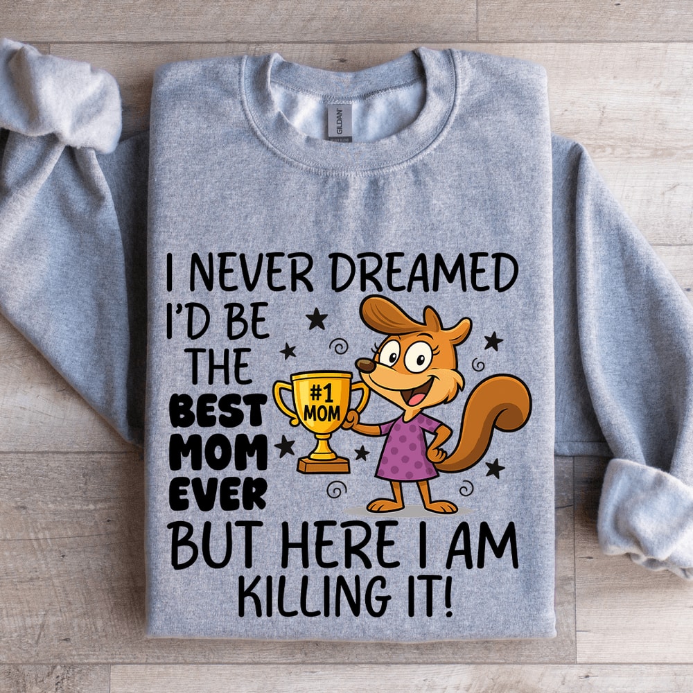 I Never Dreamed Id Be The Best Mom Ever Sweatshirt 2