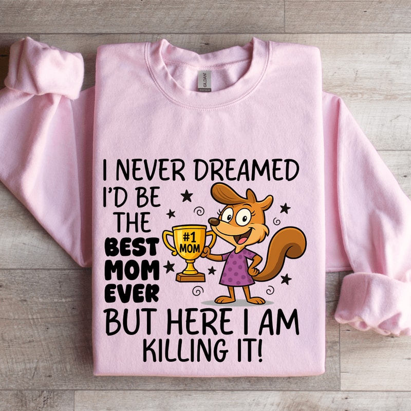 I Never Dreamed Id Be The Best Mom Ever Sweatshirt 3