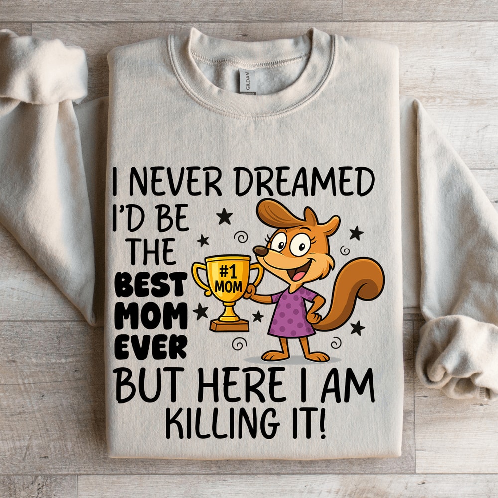 I Never Dreamed Id Be The Best Mom Ever Sweatshirt 4