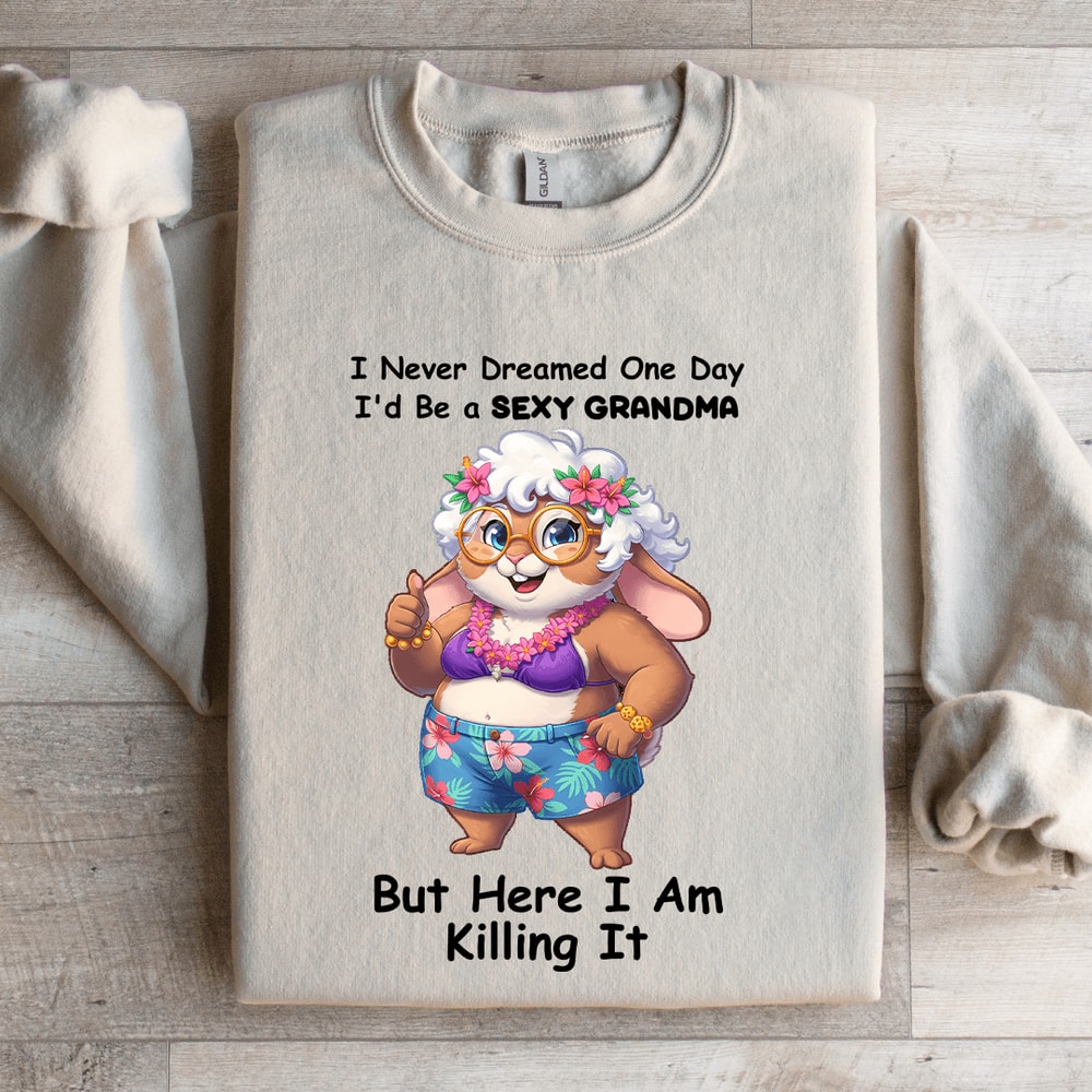 I Never Dreamed One Day IdBe A Sxy GrandmaSweatshirt 1