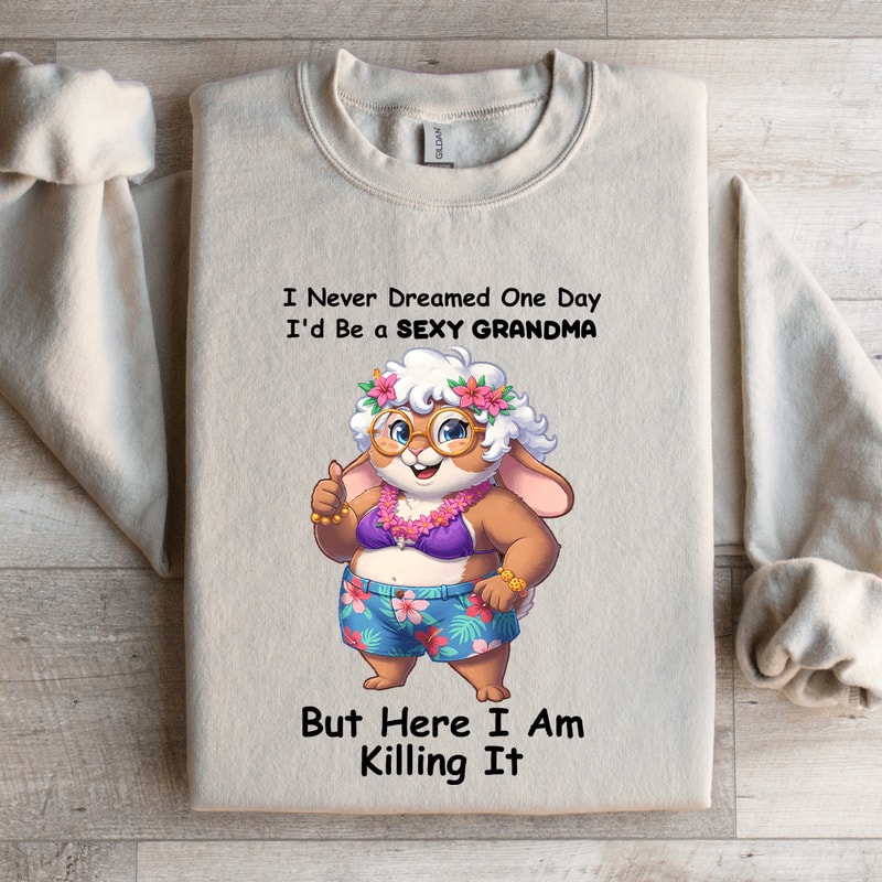 I Never Dreamed One Day IdBe A Sxy GrandmaSweatshirt 1