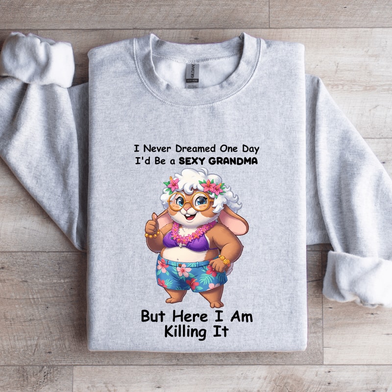 I Never Dreamed One Day IdBe A Sxy GrandmaSweatshirt 2