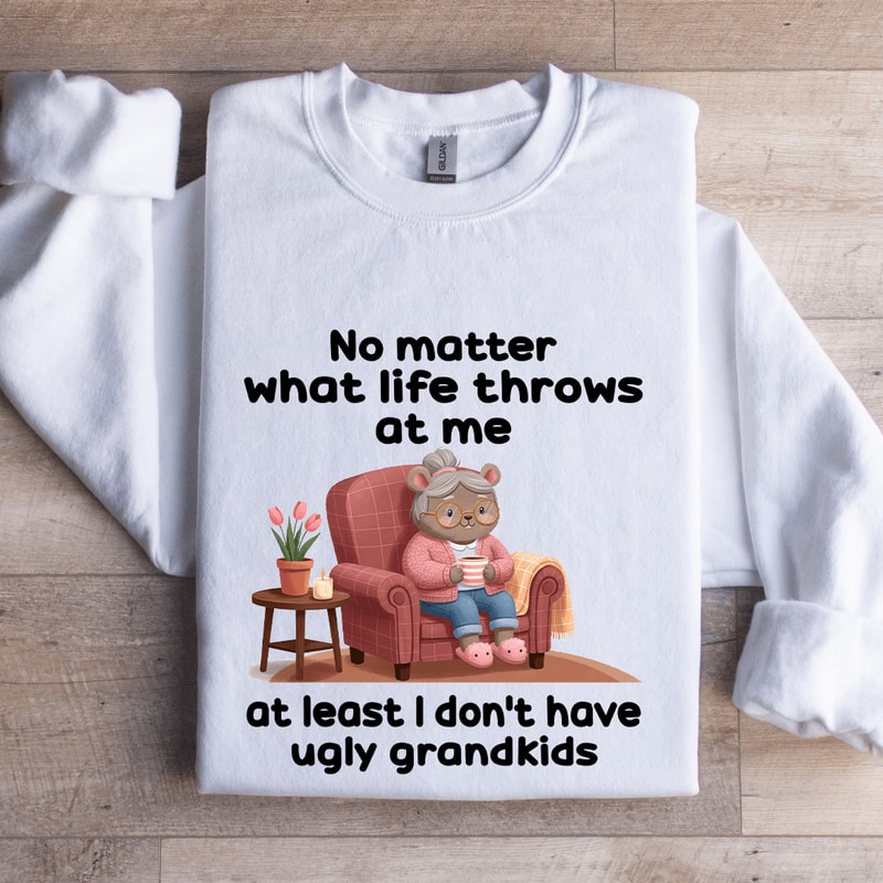 No Matter What Life Throws At Me At Least Sweatshirt 1