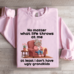 no matter what life throws at me at least sweatshirt