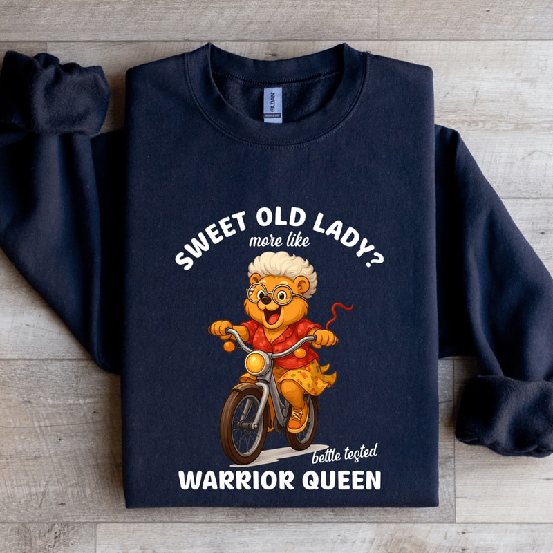 Sweet Old Lady More Like Battle Tested Warrior Queen Sweatshirt 2