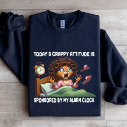 today's crappy attitude is sponsored by my alarm clock sweatshirt