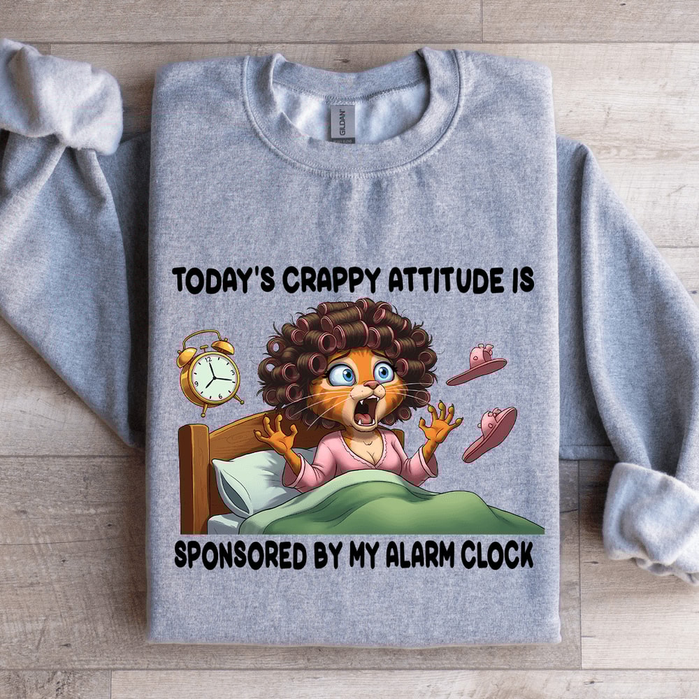 Todays Crappy Attitude Is Sponsored By My Alarm Clock Sweatshirt 2