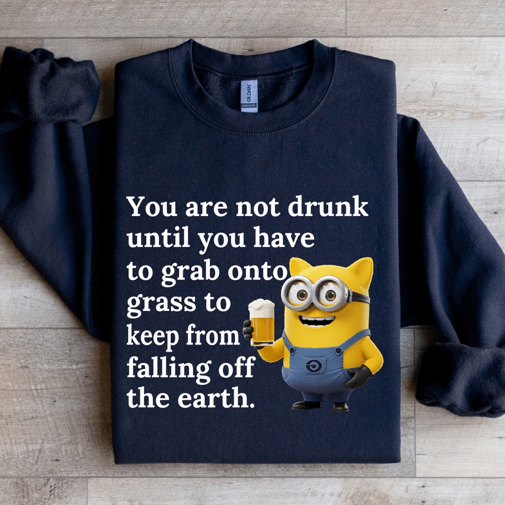 You Are Not Drunk Until You Have To Grab Onto Grass Sweatshirt 2