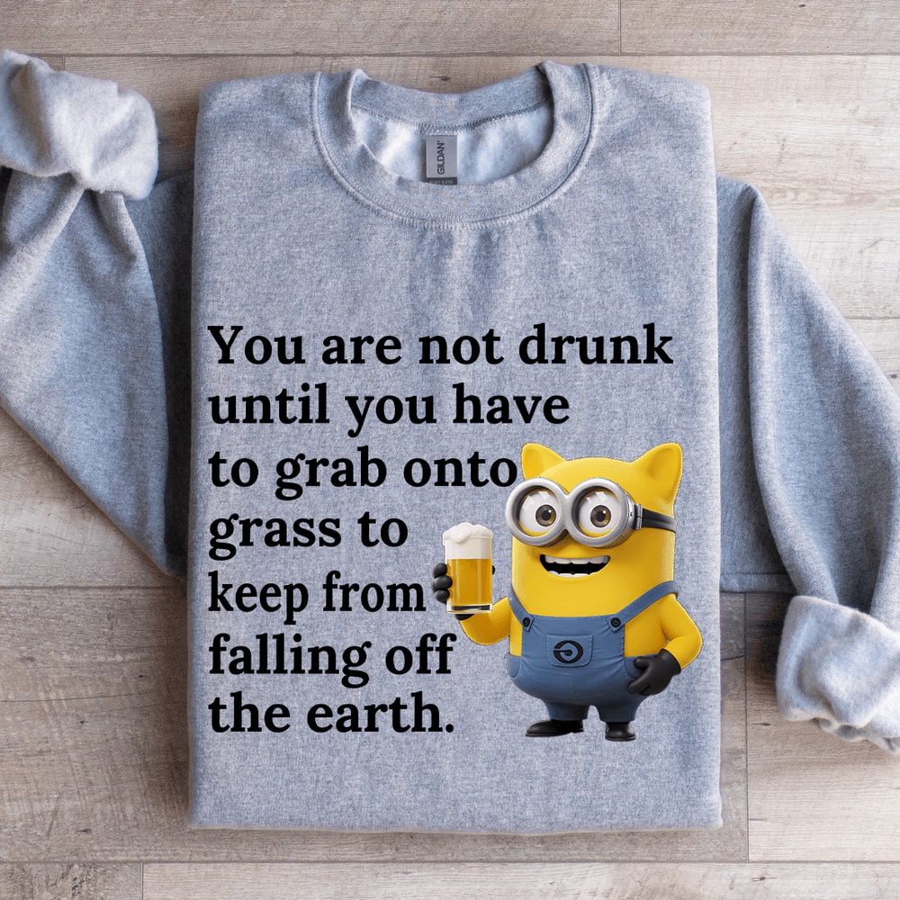 You Are Not Drunk Until You Have To Grab Onto Grass Sweatshirt 3