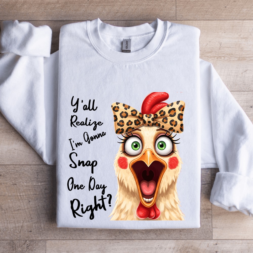 Yall Realize Im Gonna Snap One Day Right Sweatshirt 1