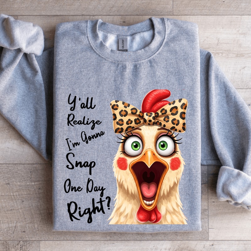 Yall Realize Im Gonna Snap One Day Right Sweatshirt 0