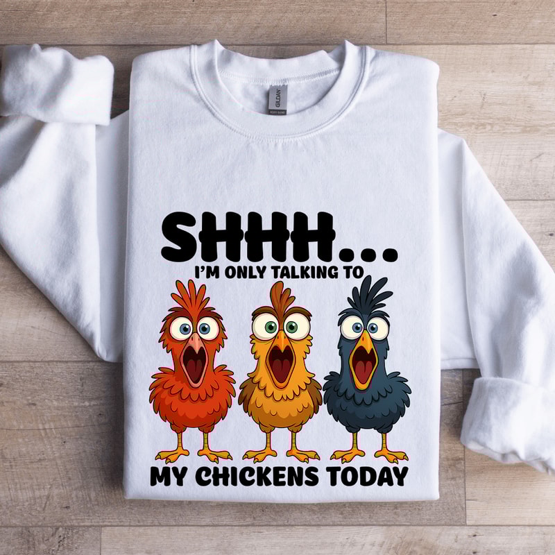 Shhh Im Only Talking To My Chickens Today Sweatshirt 1