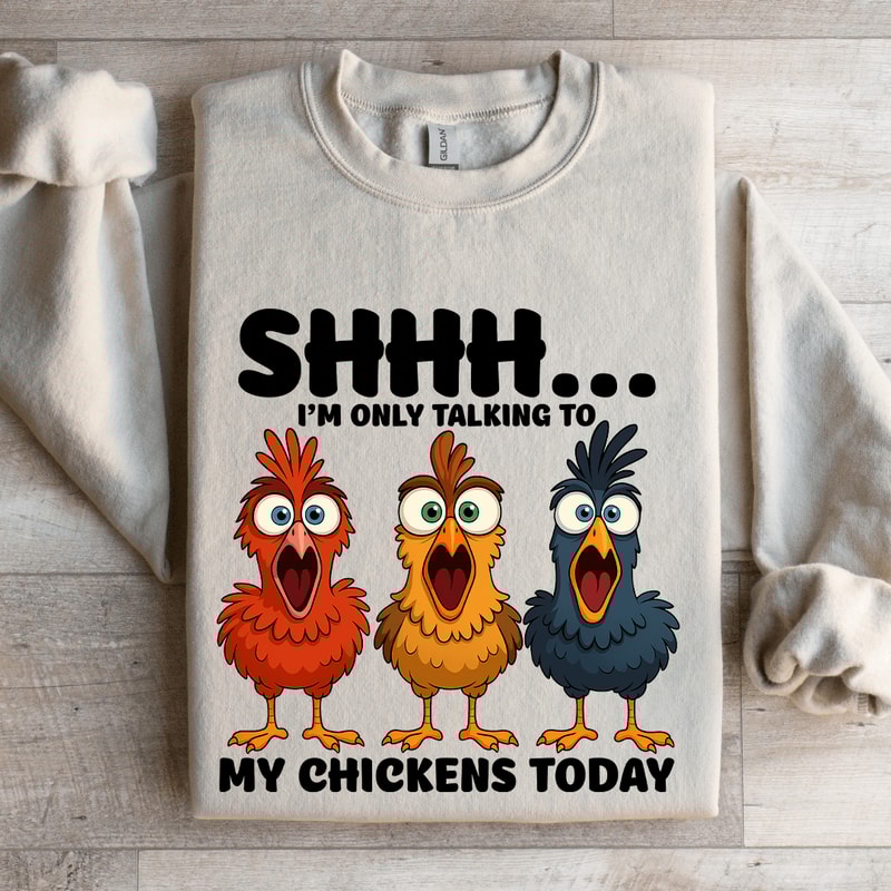 Shhh Im Only Talking To My Chickens Today Sweatshirt 4
