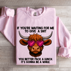 if you're waiting me to give a s-it sweatshirt