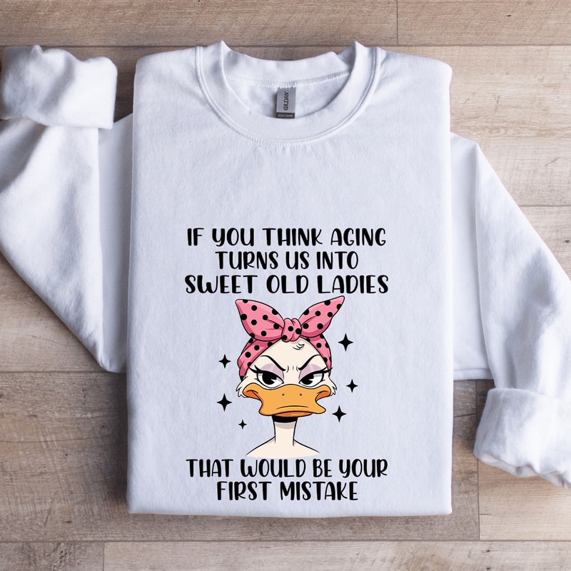 If You Think Aging Turns Us Into Sweet Old Ladies Sweatshirt 1