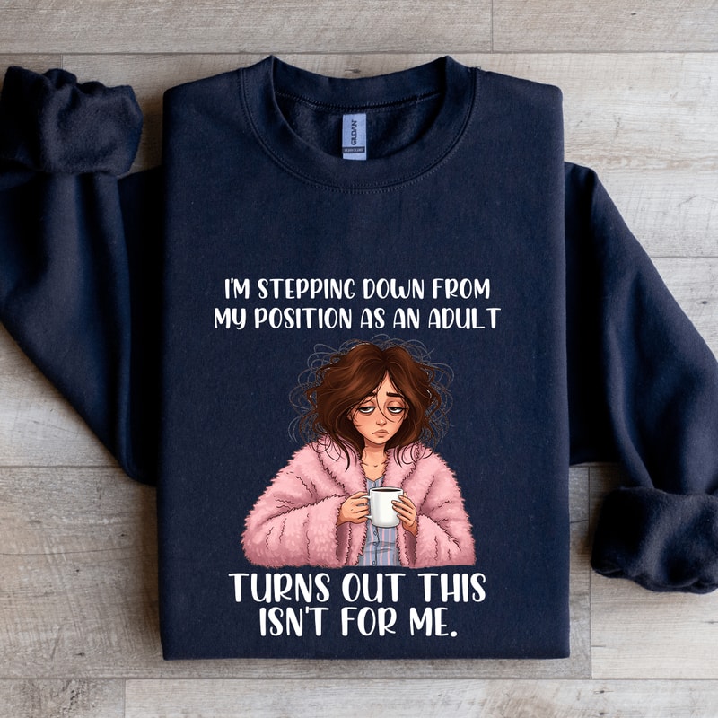 Im Stepping Down From My Position As An Adult Sweatshirt 2