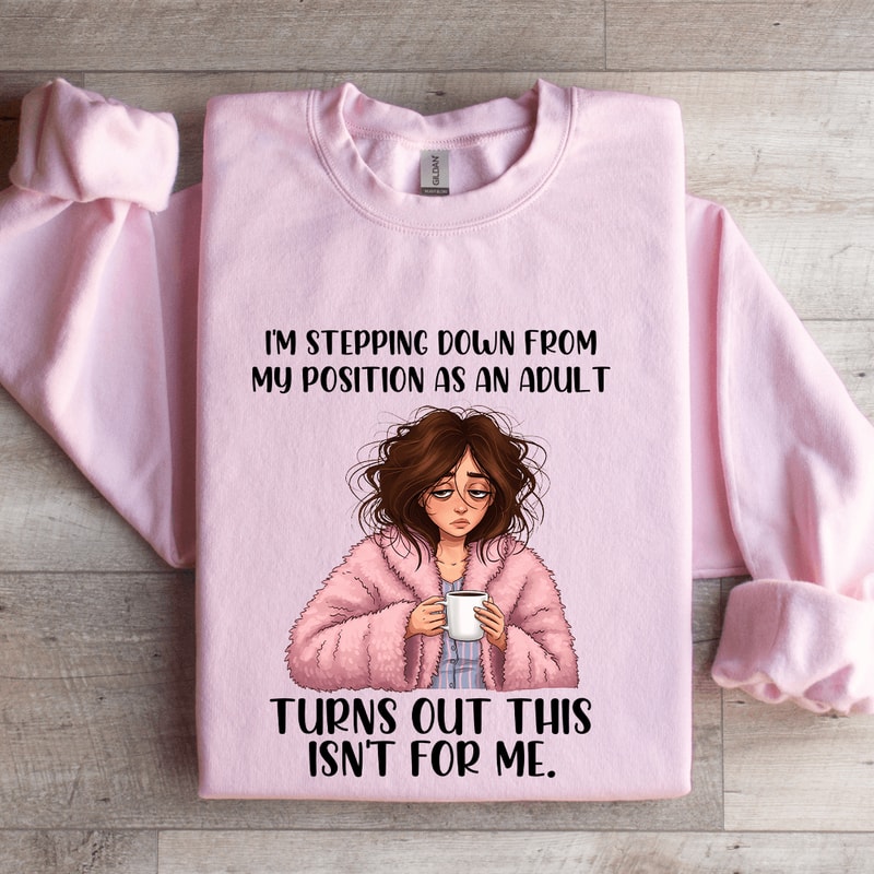 Im Stepping Down From My Position As An Adult Sweatshirt 3