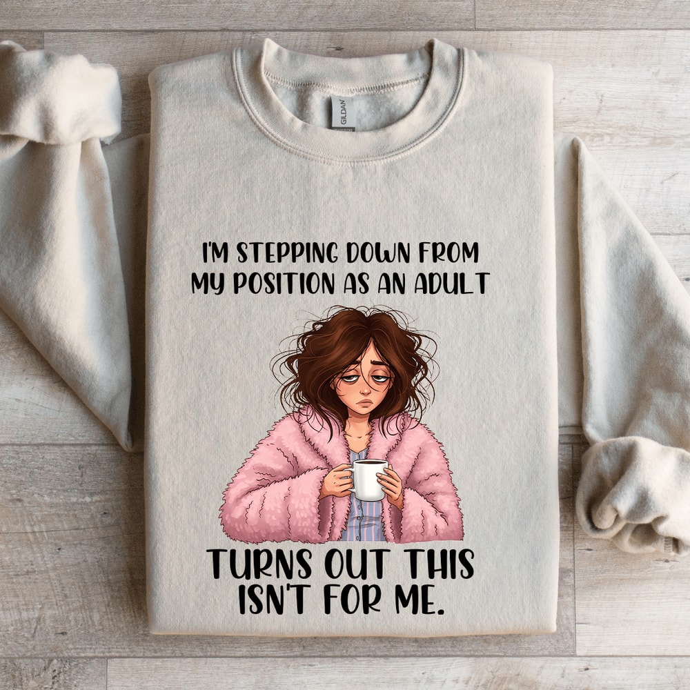 Im Stepping Down From My Position As An Adult Sweatshirt 4