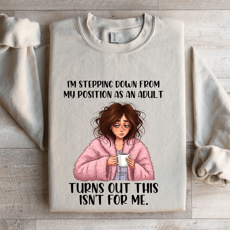 Im Stepping Down From My Position As An Adult Sweatshirt 4