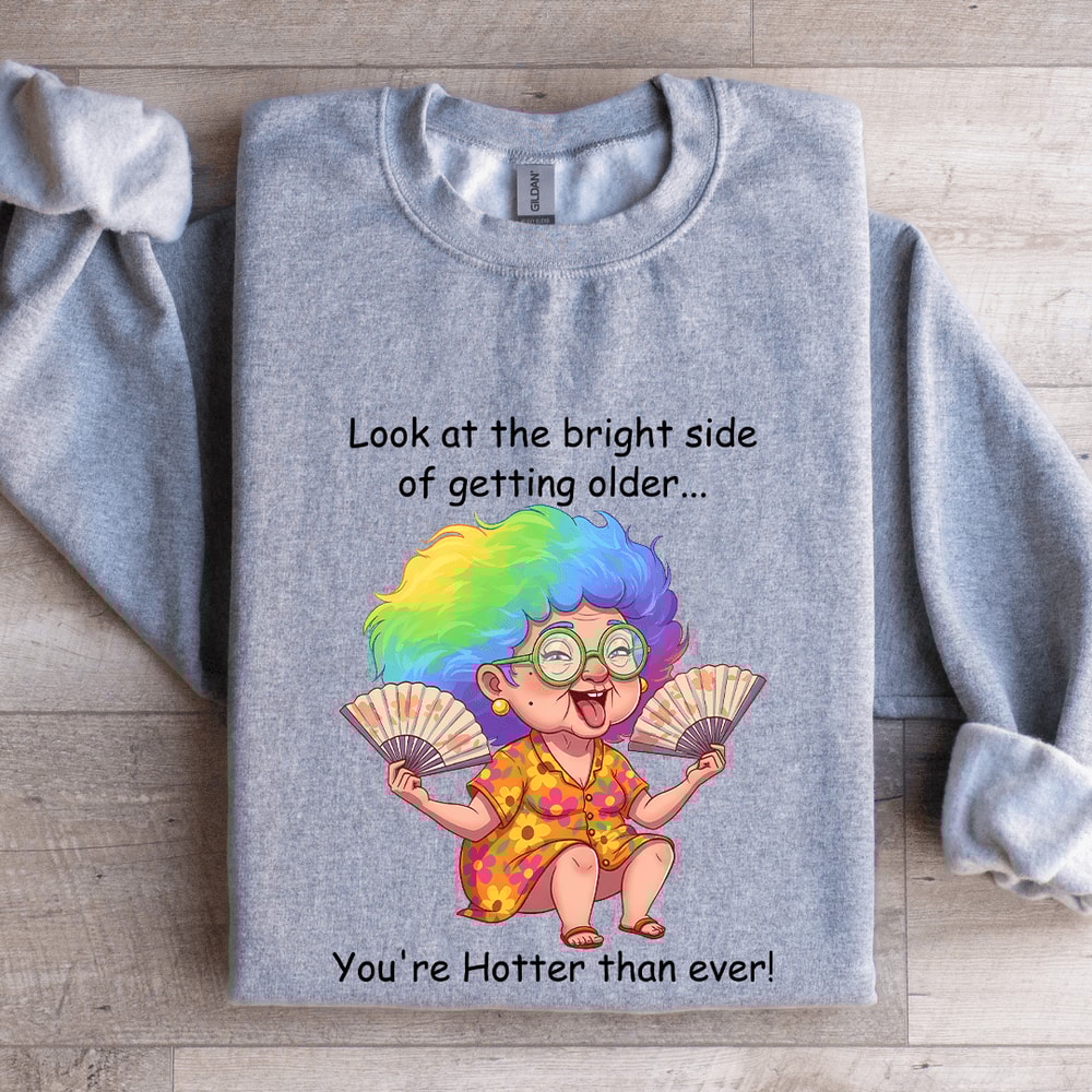 Look At The Bright Side Of Getting Older Sweatshirt 2