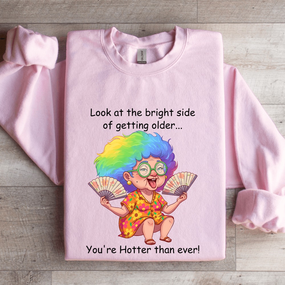 Look At The Bright Side Of Getting Older Sweatshirt 3