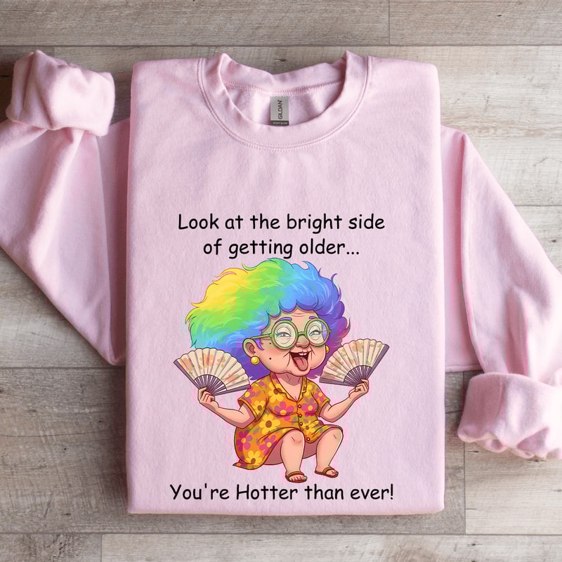 Look At The Bright Side Of Getting Older Sweatshirt 3