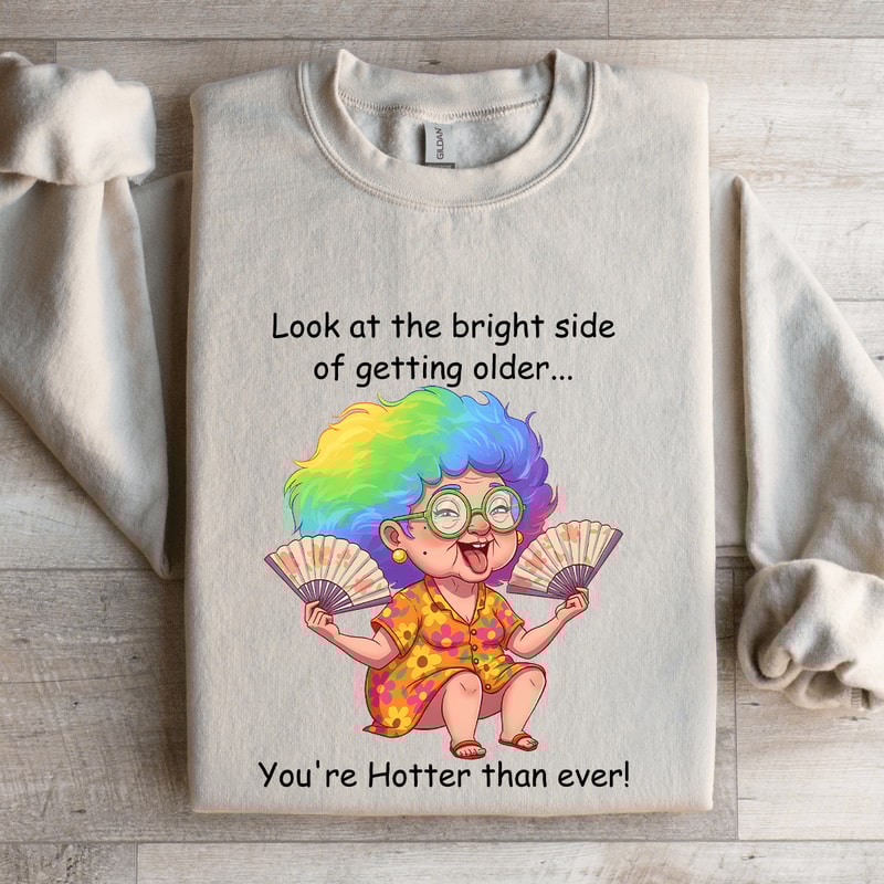 Look At The Bright Side Of Getting Older Sweatshirt 4